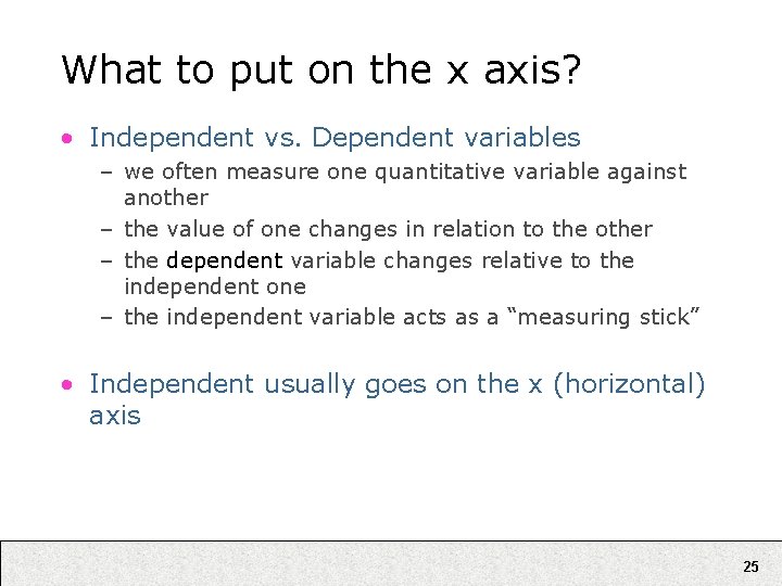 What to put on the x axis? • Independent vs. Dependent variables – we