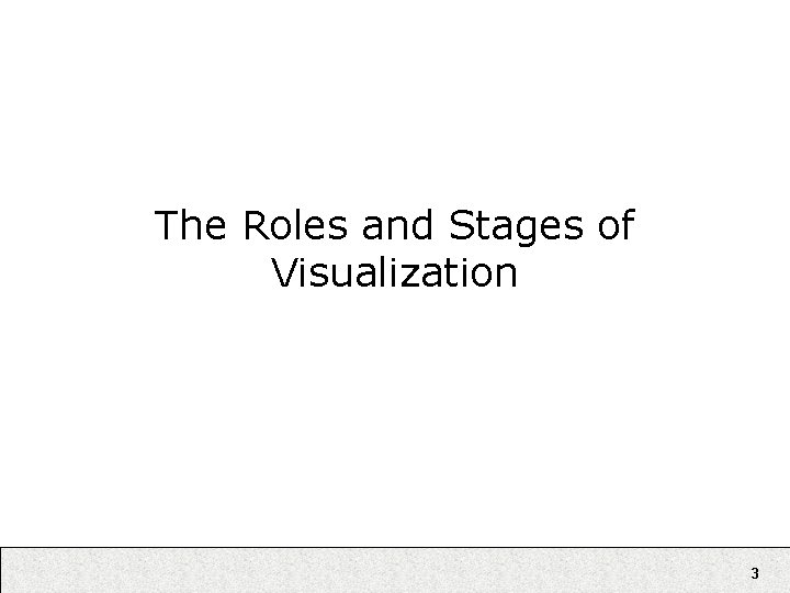 The Roles and Stages of Visualization 3 