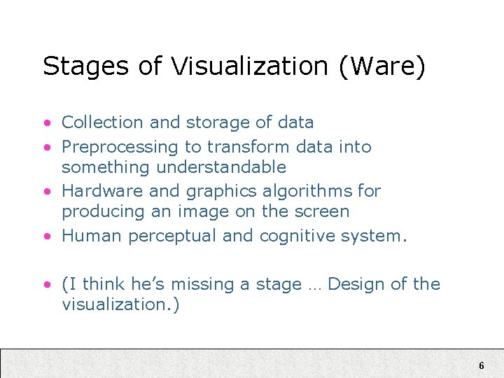 Stages of Visualization (Ware) • Collection and storage of data • Preprocessing to transform