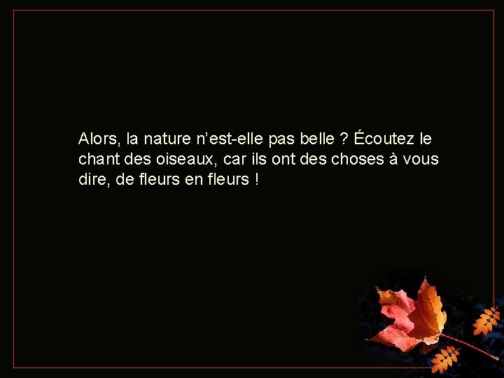 Alors, la nature n’est-elle pas belle ? Écoutez le chant des oiseaux, car ils