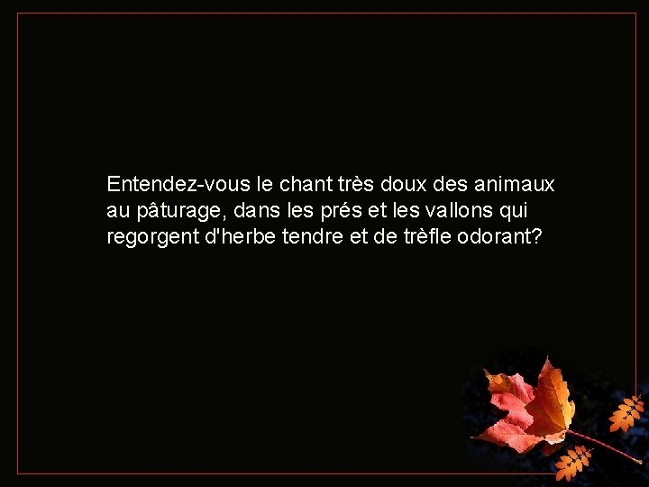 Entendez-vous le chant très doux des animaux au pâturage, dans les prés et les