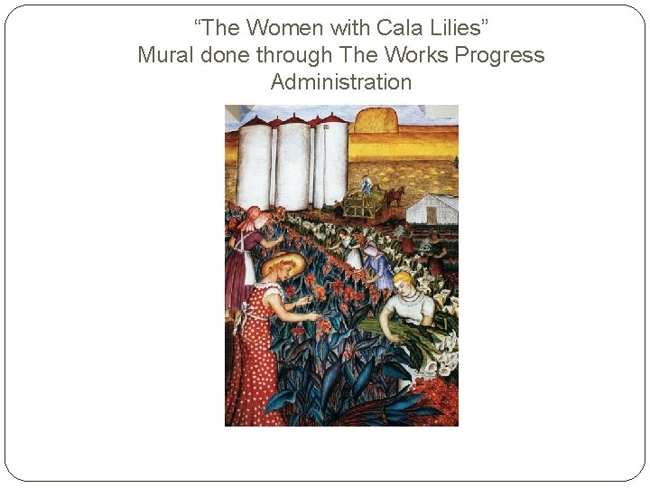 “The Women with Cala Lilies” Mural done through The Works Progress Administration 