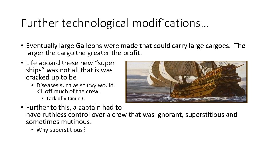Further technological modifications… • Eventually large Galleons were made that could carry large cargoes. Further technological modifications… • Eventually large Galleons were made that could carry large cargoes.