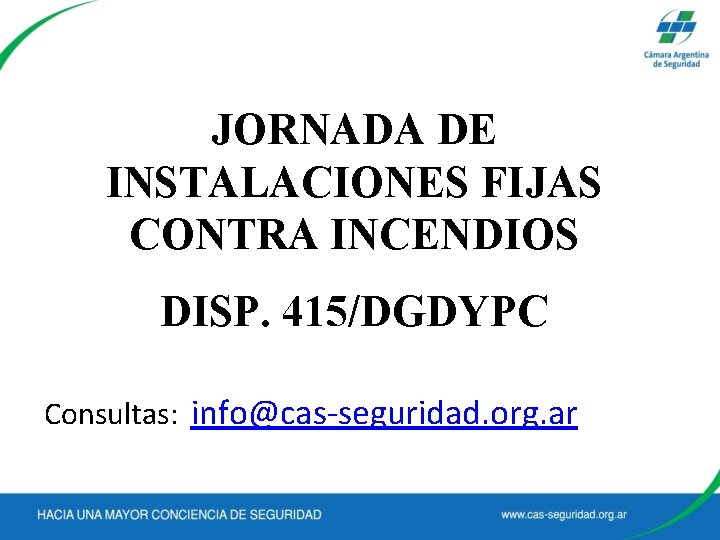 JORNADA DE INSTALACIONES FIJAS CONTRA INCENDIOS DISP. 415/DGDYPC Consultas: info@cas-seguridad. org. ar 