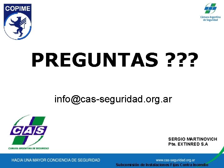 PREGUNTAS ? ? ? info@cas-seguridad. org. ar SERGIO MARTINOVICH Pte. EXTINRED S. A Subcomisión