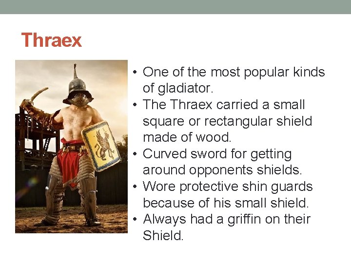 Thraex • One of the most popular kinds of gladiator. • The Thraex carried