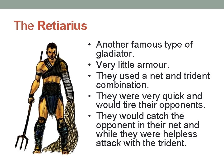 The Retiarius • Another famous type of gladiator. • Very little armour. • They