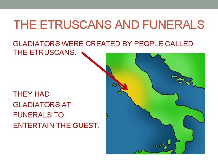 THE ETRUSCANS AND FUNERALS GLADIATORS WERE CREATED BY PEOPLE CALLED THE ETRUSCANS. THEY HAD