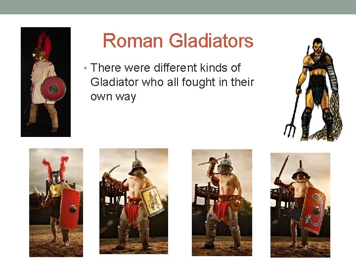 Roman Gladiators • There were different kinds of Gladiator who all fought in their