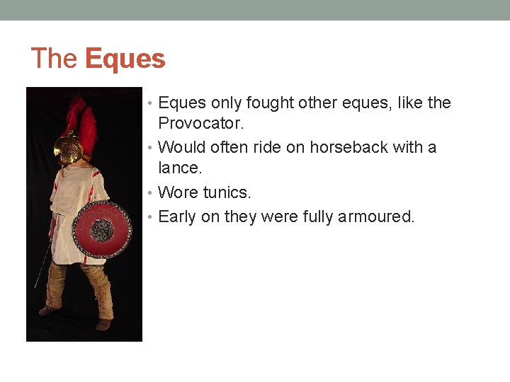 The Eques • Eques only fought other eques, like the Provocator. • Would often