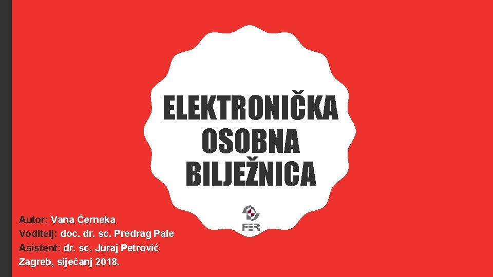 ELEKTRONIČKA OSOBNA BILJEŽNICA Autor: Vana Černeka Voditelj: doc. dr. sc. Predrag Pale Asistent: dr.