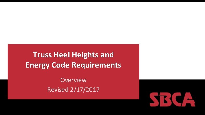Truss Heel Heights and Energy Code Requirements Overview Revised 2/17/2017 Truss Heel Heights and Energy Code Requirements Overview Revised 2/17/2017