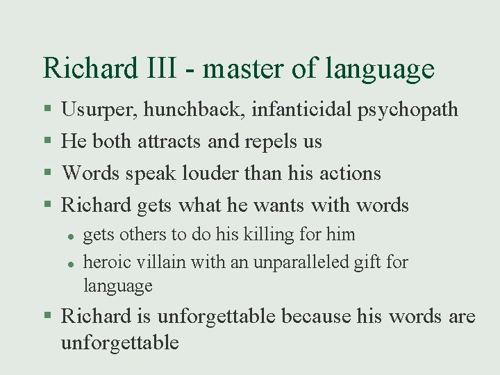 Richard III - master of language § § Usurper, hunchback, infanticidal psychopath He both