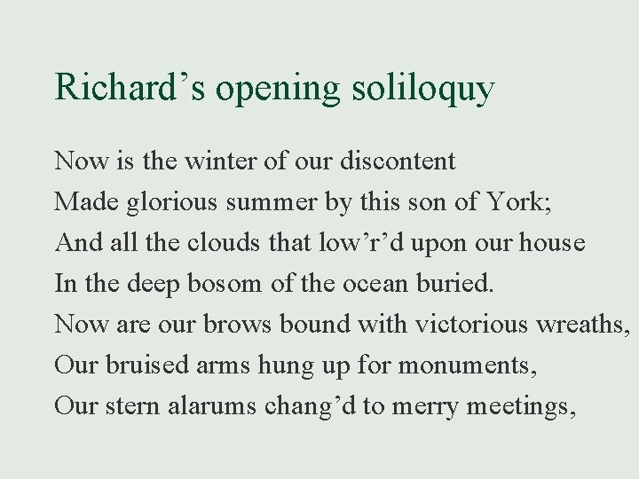 Richard’s opening soliloquy Now is the winter of our discontent Made glorious summer by