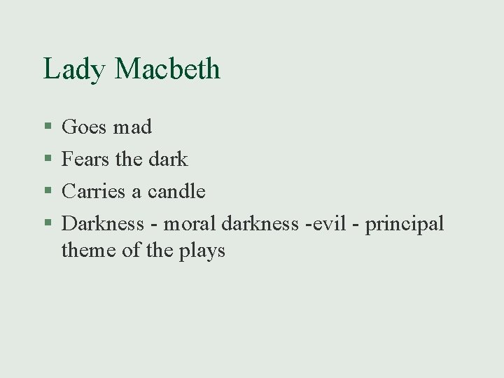Lady Macbeth § § Goes mad Fears the dark Carries a candle Darkness -