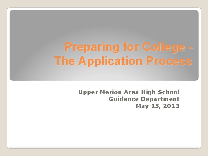 Preparing for College The Application Process Upper Merion Area High School Guidance Department May