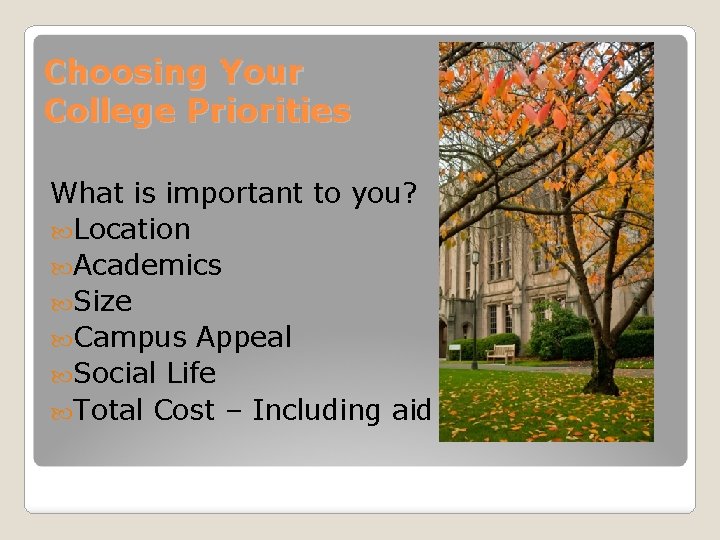 Choosing Your College Priorities What is important to you? Location Academics Size Campus Appeal