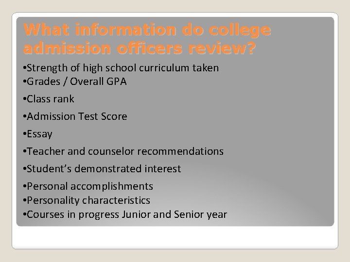 What information do college admission officers review? • Strength of high school curriculum taken