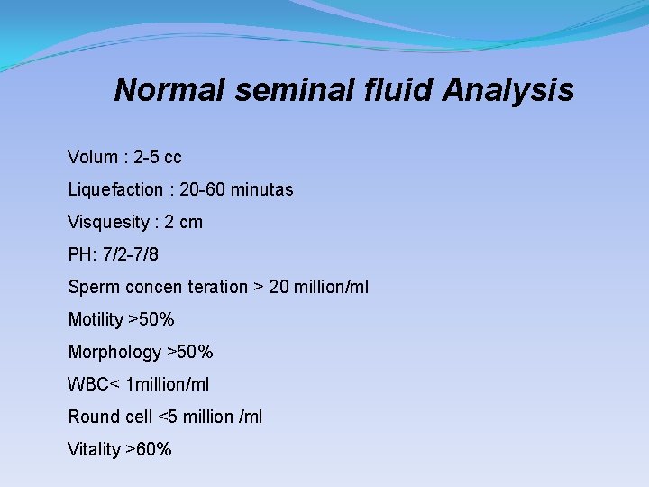 Normal seminal fluid Analysis Volum : 2 -5 cc Liquefaction : 20 -60 minutas