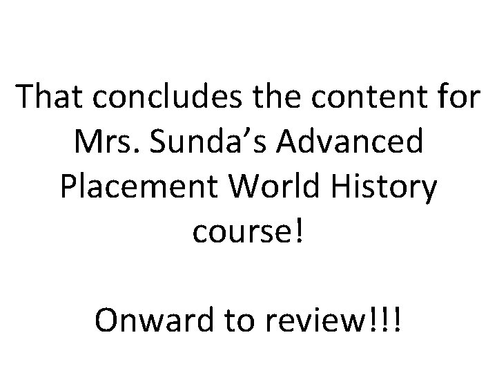 That concludes the content for Mrs. Sunda’s Advanced Placement World History course! Onward to