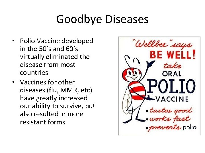Goodbye Diseases • Polio Vaccine developed in the 50’s and 60’s virtually eliminated the