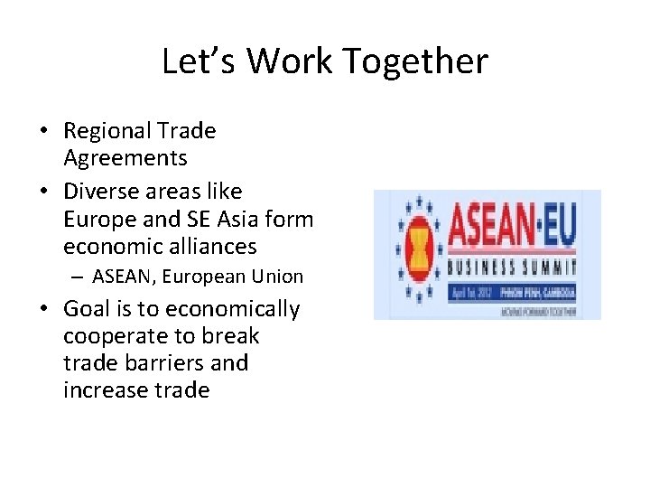 Let’s Work Together • Regional Trade Agreements • Diverse areas like Europe and SE