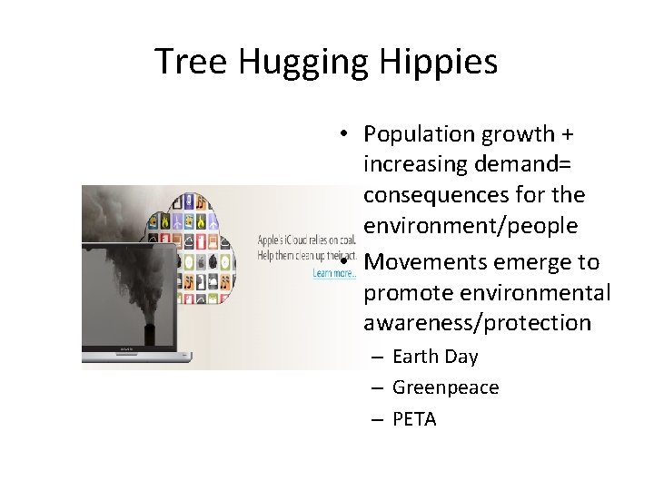 Tree Hugging Hippies • Population growth + increasing demand= consequences for the environment/people •