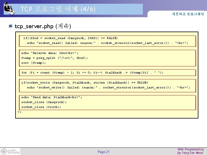 TCP 프로그램 예제 (4/6) 네트워크 프로그래밍 tcp_server. php (계속) if(($buf = socket_read ($msgsock, 2048))