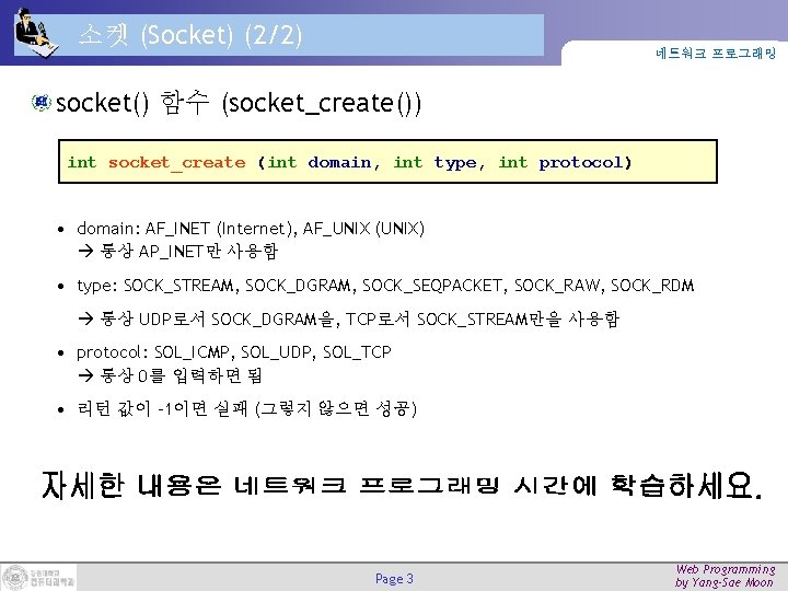 소켓 (Socket) (2/2) 네트워크 프로그래밍 socket() 함수 (socket_create()) int socket_create (int domain, int type,