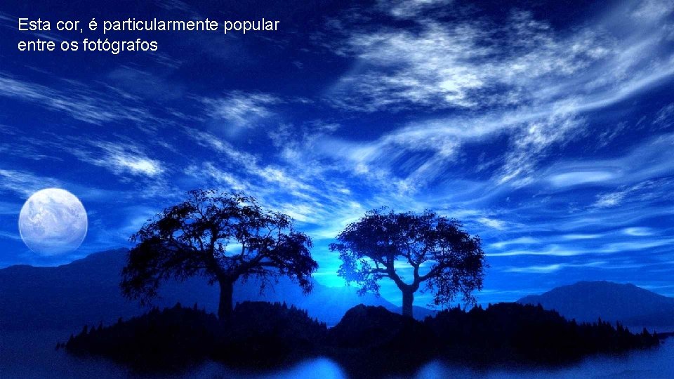 Esta cor, é particularmente popular entre os fotógrafos 