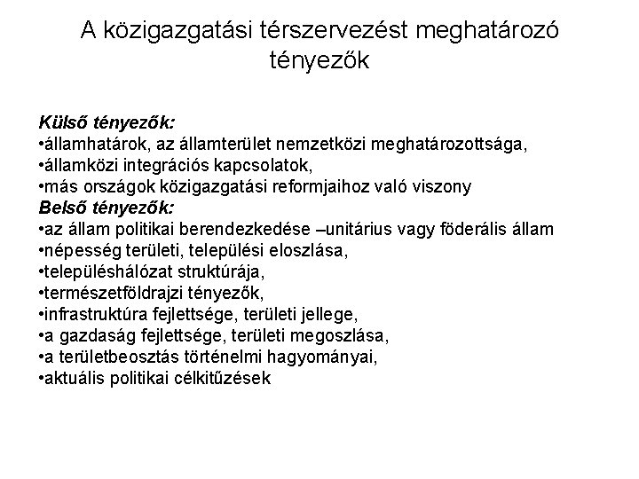 A közigazgatási térszervezést meghatározó tényezők Külső tényezők: • államhatárok, az államterület nemzetközi meghatározottsága, •