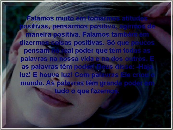 Falamos muito em tomarmos atitudes positivas, pensarmos positivo, agirmos de maneira positiva. Falamos também