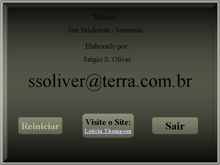 Música: Jim Brickman - Serenade Elaborado por: Sérgio S. Oliver ssoliver@terra. com. br Reiniciar