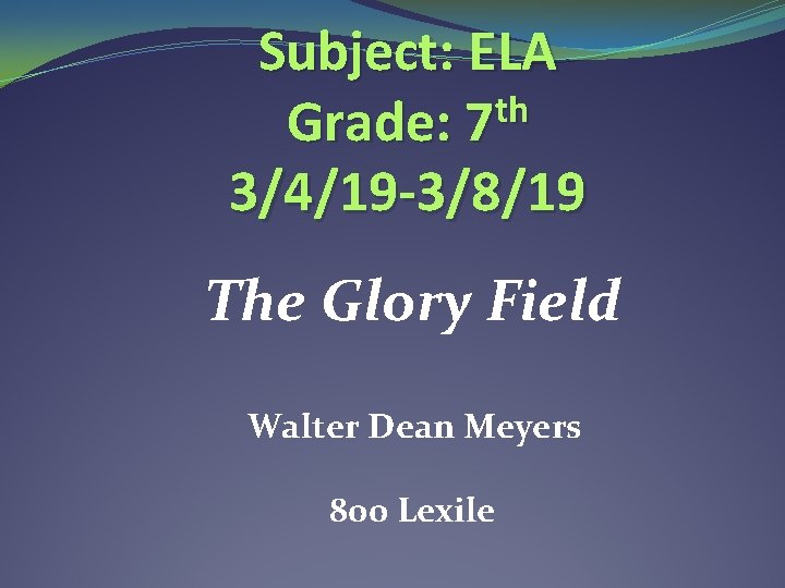 Subject: ELA th Grade: 7 3/4/19 -3/8/19 The Glory Field Walter Dean Meyers 800