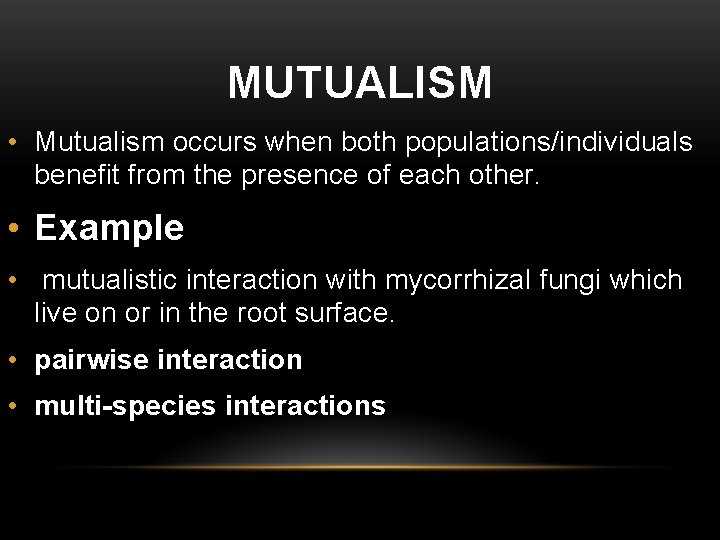 MUTUALISM • Mutualism occurs when both populations/individuals benefit from the presence of each other.