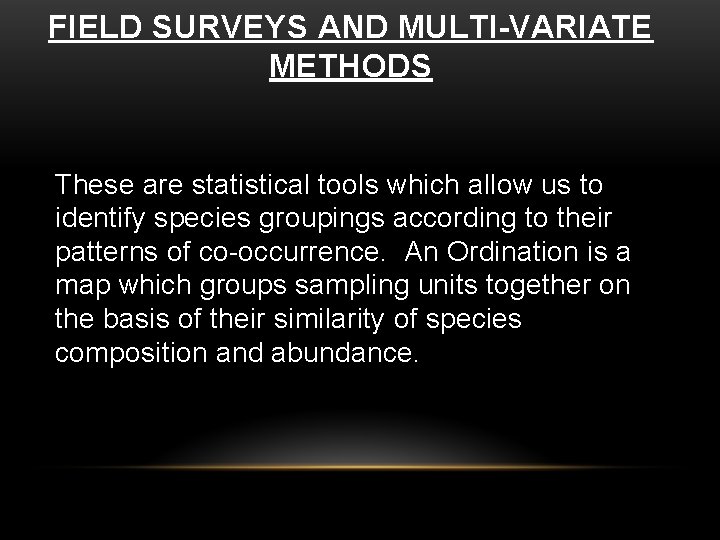 FIELD SURVEYS AND MULTI-VARIATE METHODS These are statistical tools which allow us to identify