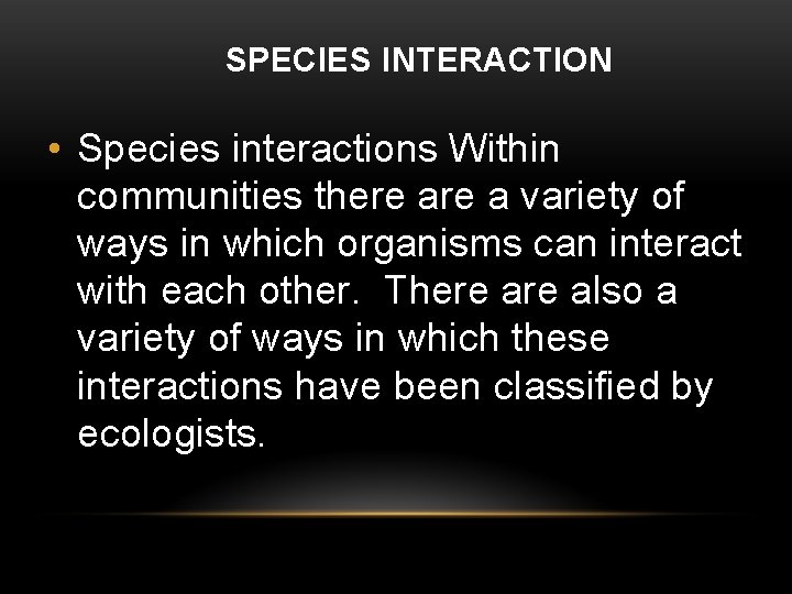 SPECIES INTERACTION • Species interactions Within communities there a variety of ways in which