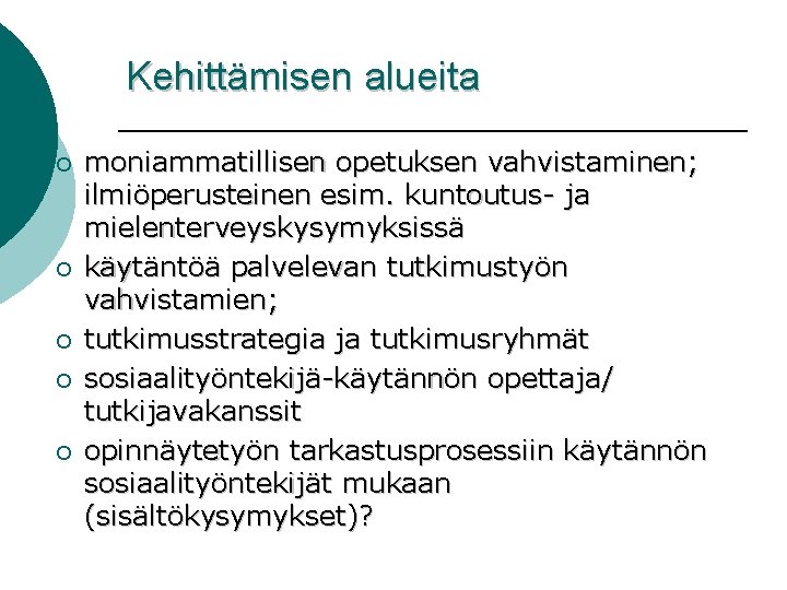 Kehittämisen alueita ¡ ¡ ¡ moniammatillisen opetuksen vahvistaminen; ilmiöperusteinen esim. kuntoutus- ja mielenterveyskysymyksissä käytäntöä