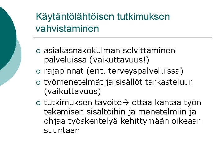 Käytäntölähtöisen tutkimuksen vahvistaminen ¡ ¡ asiakasnäkökulman selvittäminen palveluissa (vaikuttavuus!) rajapinnat (erit. terveyspalveluissa) työmenetelmät ja