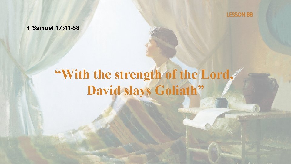 LESSON 88 1 Samuel 17: 41 -58 “With the strength of the Lord, David