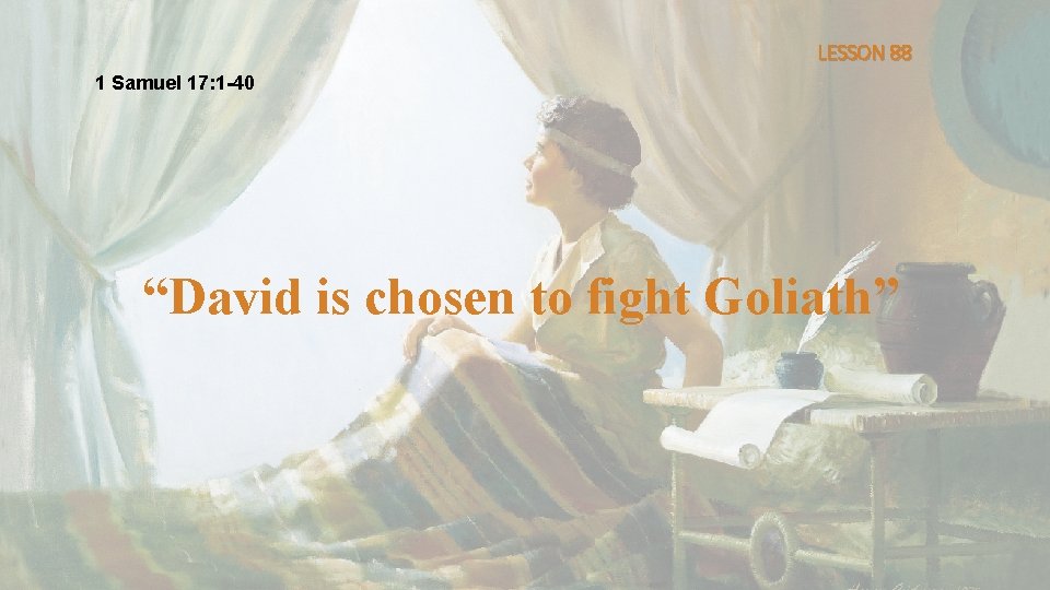 LESSON 88 1 Samuel 17: 1 -40 “David is chosen to fight Goliath” 