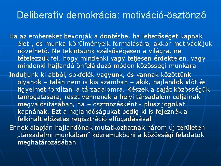 Deliberatív demokrácia: motiváció-ösztönző Ha az embereket bevonják a döntésbe, ha lehetőséget kapnak élet-, és