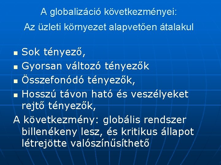 A globalizáció következményei: Az üzleti környezet alapvetően átalakul Sok tényező, n Gyorsan változó tényezők