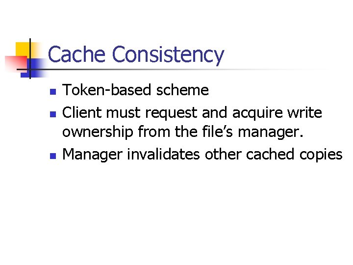 Cache Consistency n n n Token-based scheme Client must request and acquire write ownership