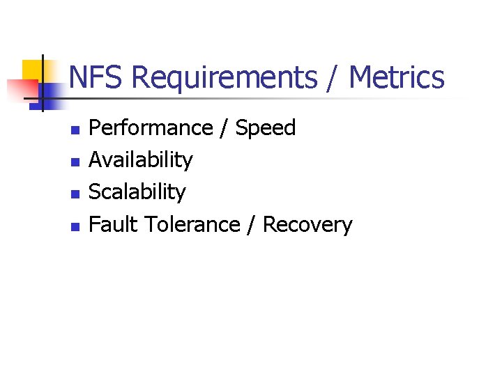 NFS Requirements / Metrics n n Performance / Speed Availability Scalability Fault Tolerance /