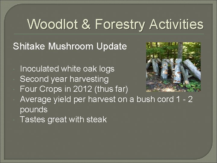 Woodlot & Forestry Activities Shitake Mushroom Update Inoculated white oak logs Second year harvesting