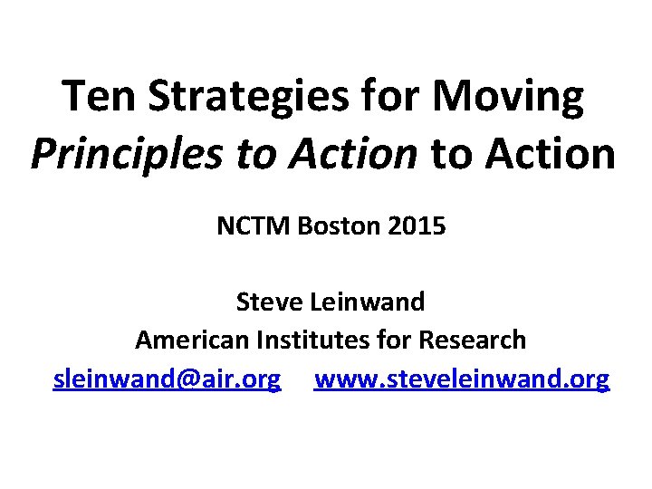 Ten Strategies for Moving Principles to Action NCTM Boston 2015 Steve Leinwand American Institutes