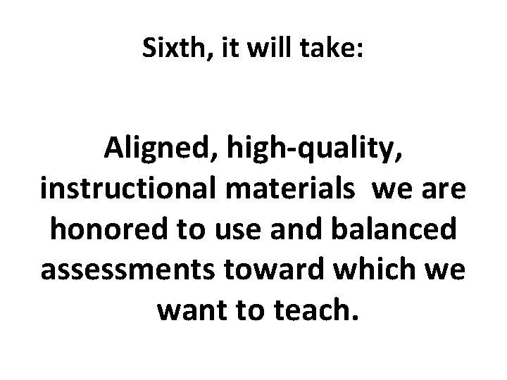 Sixth, it will take: Aligned, high-quality, instructional materials we are honored to use and