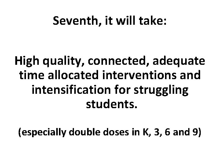 Seventh, it will take: High quality, connected, adequate time allocated interventions and intensification for