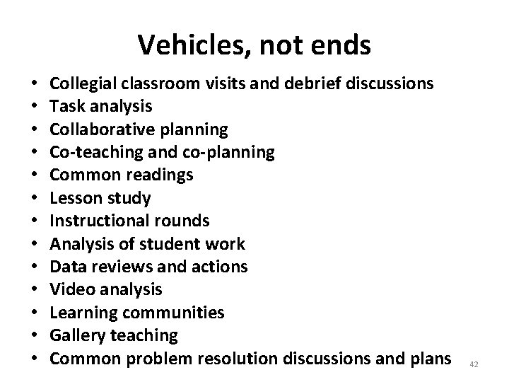 Vehicles, not ends • • • • Collegial classroom visits and debrief discussions Task